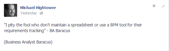 "I pity the fool who don't maintain a spreadsheet or use a BPM to for requirements tracking" - BA Baracus (Business Analyst Baracus)